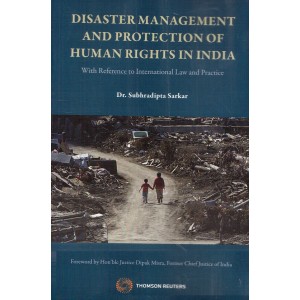 Thomson Reuters Disaster Management and Protection of Human Rights in India with reference to International Law & Practice by Dr. Subhradipta Sarkar